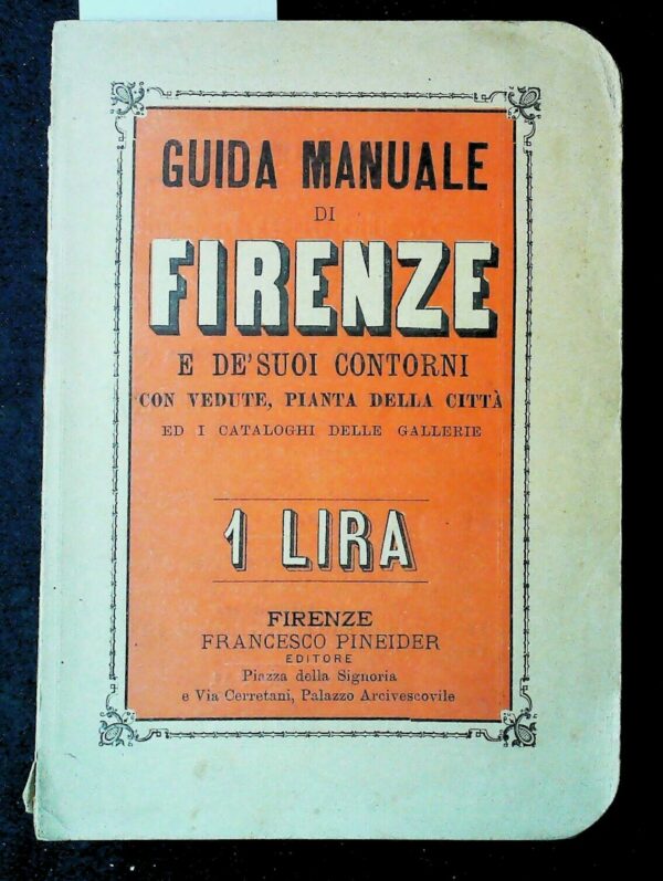 Guida Manuale Di Firenze E De' Suoi Contorni - Autori Vari - Ed. Francesco Pineider Firenze 1904