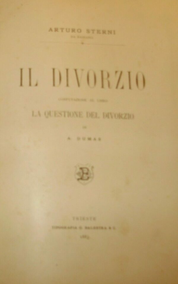 Il Divorzio. Confutazione Al Libro La Questione Del Divorzio Di Alexander Dumas - Arturo Sterni - Ed. Tipgrafia Giovanni Balestra Trieste 1883