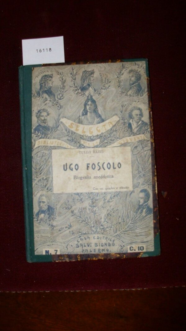 Ugo Foscolo. Biografia Aneddotica - Tullo Bazzi - Ed. Salvatore Biondo Palermo 1920