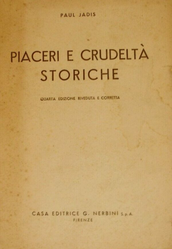 Piaceri E Crudeltà Storiche - Paul Jadis - Ed. G. Nerbini Firenze 1946