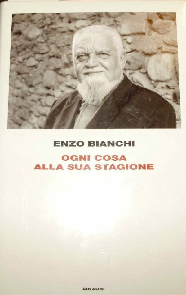 Ogni Cosa  Alla Sua Stagione - Enzo Bianchi - Ed. Einaudi Torino 2010