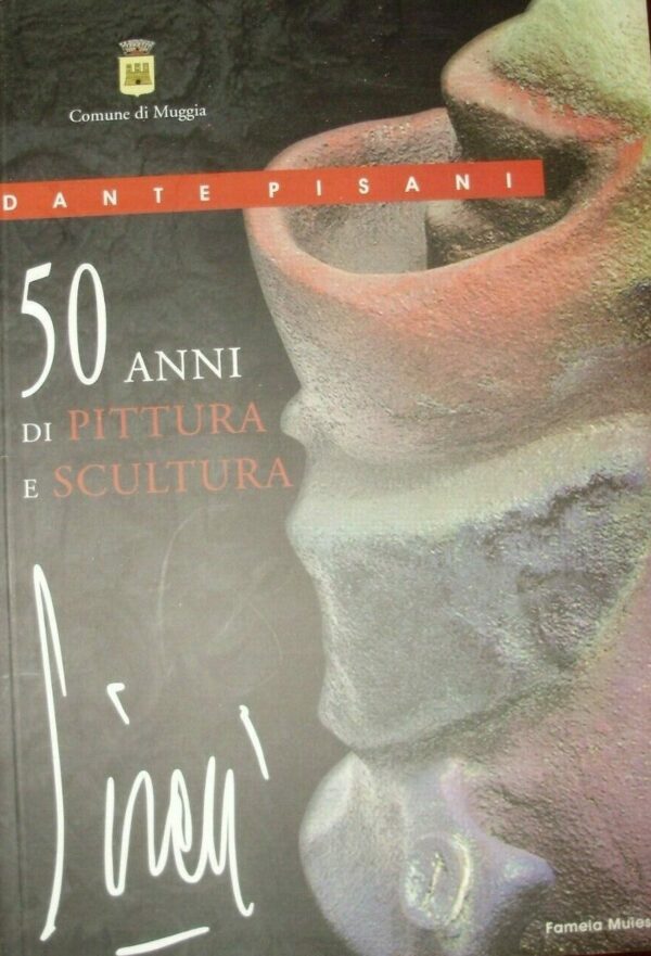 50 Anni Di Pittura E Scultura - Dante Pisani - Ed. Fameia Muiesana 2004