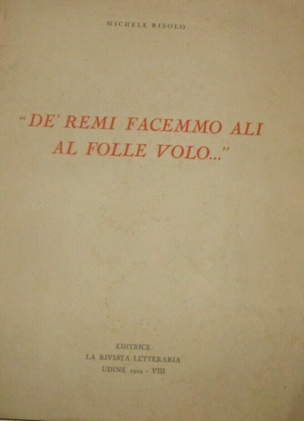 De' Remi Facemmo Ali Al Folle Volo - Michele Risolo - Ed. La Rivista Letteraria Udine 1929