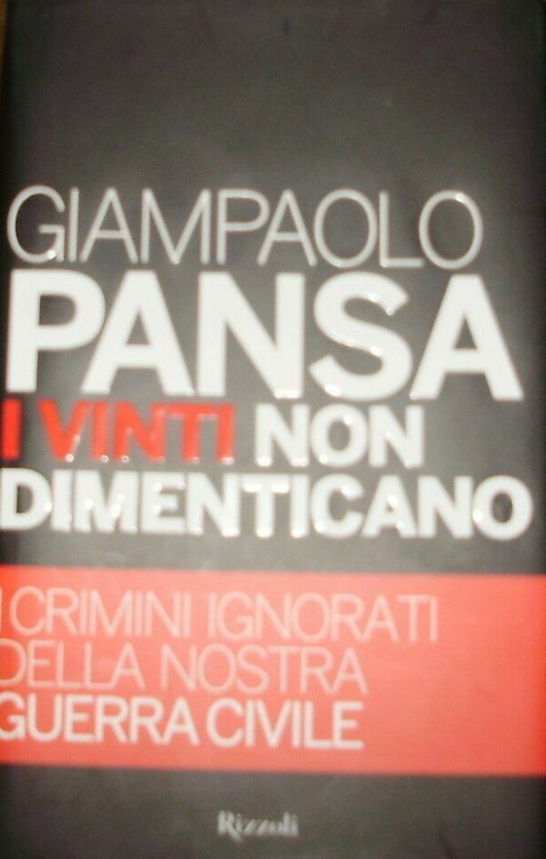 I Vinti Non Dimenticano. I Crimini Ignorati Della Nostra Guerra Civile - Giampaolo Pansa - Ed. Rizzoli Milano 2010