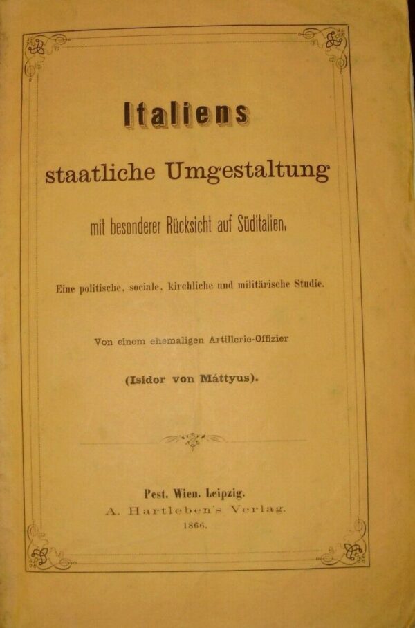 Italiens Staatliche Umgestaltung Mit Besonderer Rücksicht Auf Süditalien - Isidor Von Mattyus - Ed. A. Hartleben Pest 1886