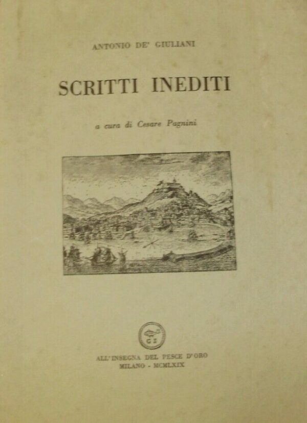 Scritti Inediti - Antonio De' Giuliani - Ed. All'Insegna Del Pesce D'Oro Milano 1969