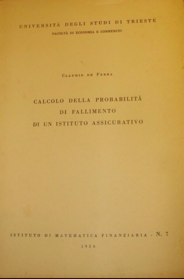 Calcolo Della Probabilità Di Fallimento Di Un Istituto Assicurativo - Claudio De Ferra - Ed. Arti Grafiche Smolars Trieste 1958