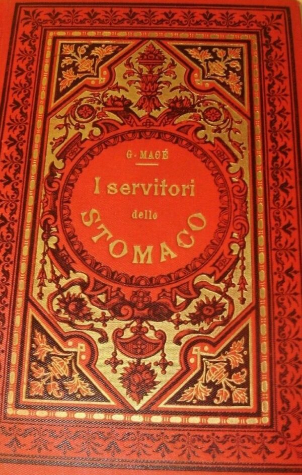 I Servitori Dello Stomaco. In Continuazione Alla Storia Di Un Boccone Di Pane - Giovanni Macè - Ed. Fratelli Treves Milano 1890